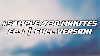 1 Sample // 30 Minutes | Ep.1 (Full Version)