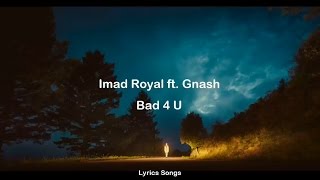 Imad Royal ft. Gnash - Bad 4 U (Lyrics)