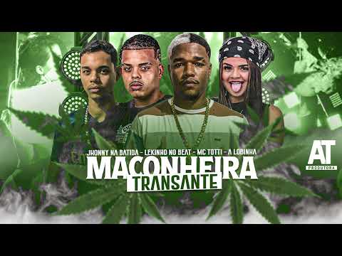 MC TOTTI, LEKINHO NO BEAT, LOBINHA - MACONHEIRA TRANSANTE (LEKINHO NO BEAT E JHONNY NA BATIDA)