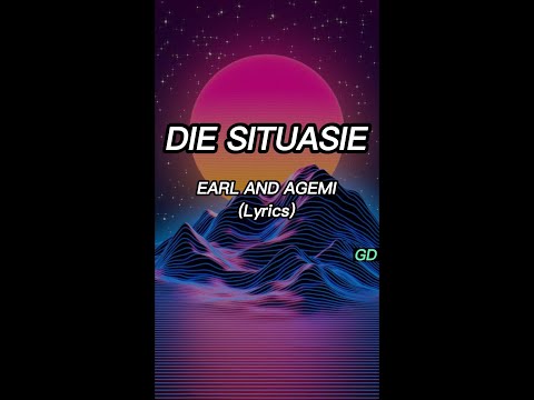 Earl and Agemi - Die Situasie (Lyrics)