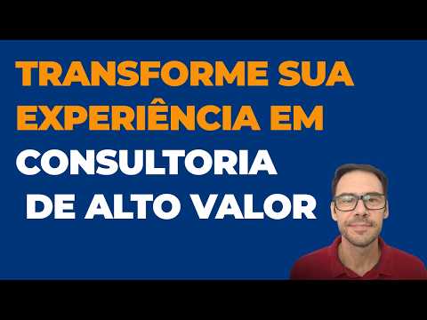 GUIA COMPLETO PARA TRANSFORMAR SUA EXPERIÊNCIA EM CONSULTORIA DE ALTO VALOR