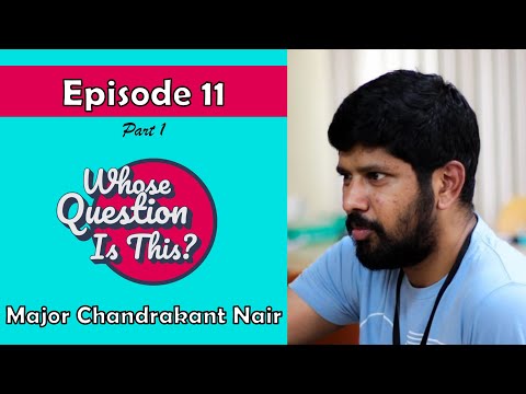 Whose Question Is This? Episode 11 Feat. Major Chandrakant Nair | Part 1