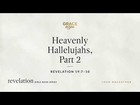 Heavenly Hallelujahs, Part 2 (Revelation 19:7–10) John MacArthur