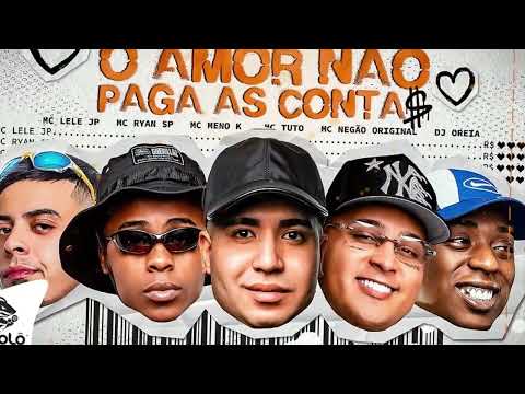 CAFAJESTE CHUCRO,AMOR NÃO PAGA AS CONTA - MC Lele JP,MC Ryan,MC Meno K,MC Tuto e MC Negão Original