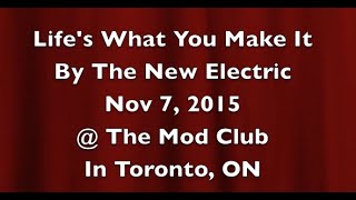 Life&#39;s What You Make It By The New Electric @ The Mod Club Nov 7, 2015