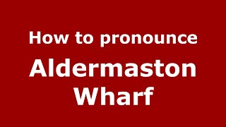 How to pronounce Aldermaston Wharf