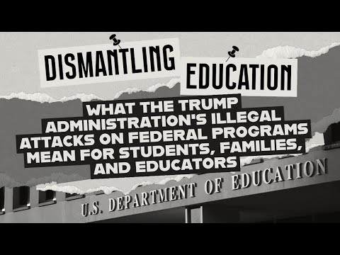 Dismantling Education: What the Trump Administration's Illegal Attacks on ED Mean for Our Students