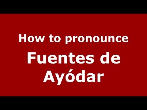 How to pronounce Fuentes de Ayódar (Spanish/Spain) - PronounceNames.com