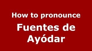 How to pronounce Fuentes De Ayódar