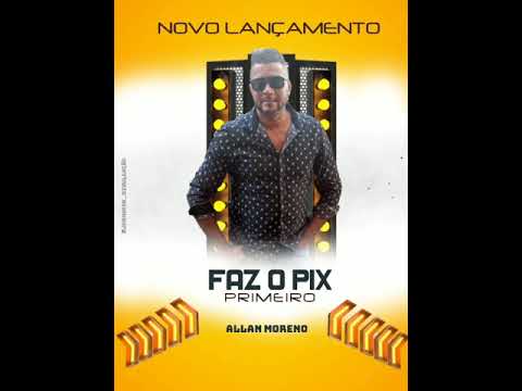 FAZ O PIX PRIMEIRO ALLAN MORENO