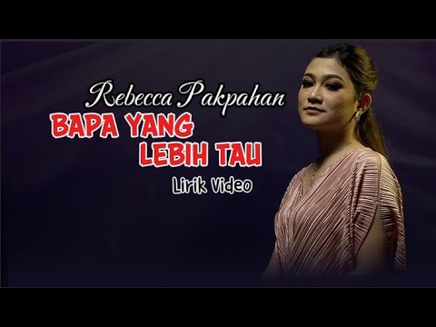 BAPA YANG LEBIH TAU - REBECCA PAKPAHAN ( LIRIK VIDEO ) | LAGU ROHANI ADEM DIDNGAR SAAT RENUNGAN PAGI