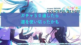 プロセカ50連引いたら運使い切ったかも