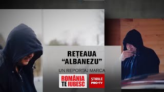 Rețeaua  Albanezu  reportaj realizat de echipa Ro
