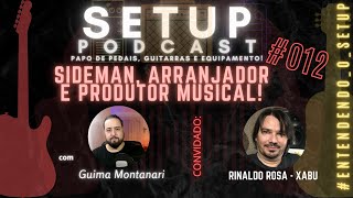 SETUP PODCAST  | SIDEMAN, ARRANJADOR, PRODUTOR MUSICAL - RINALDO XABÚ | 012