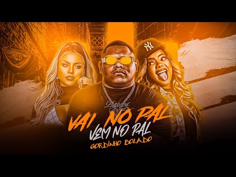 VAI NO PAL VEM NO PAL - GORDINHO BOLADO