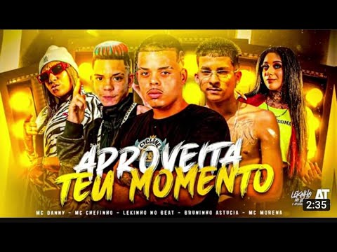 APROVEITA TEU MOMENTO ~ MC DANNY ~ MC CHEFINHO ~ LEKINO NO BEAT~ BRUNINHO ASTUCIA ~  MC MORENA