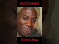 GUCCI MANE : THEN & NOW