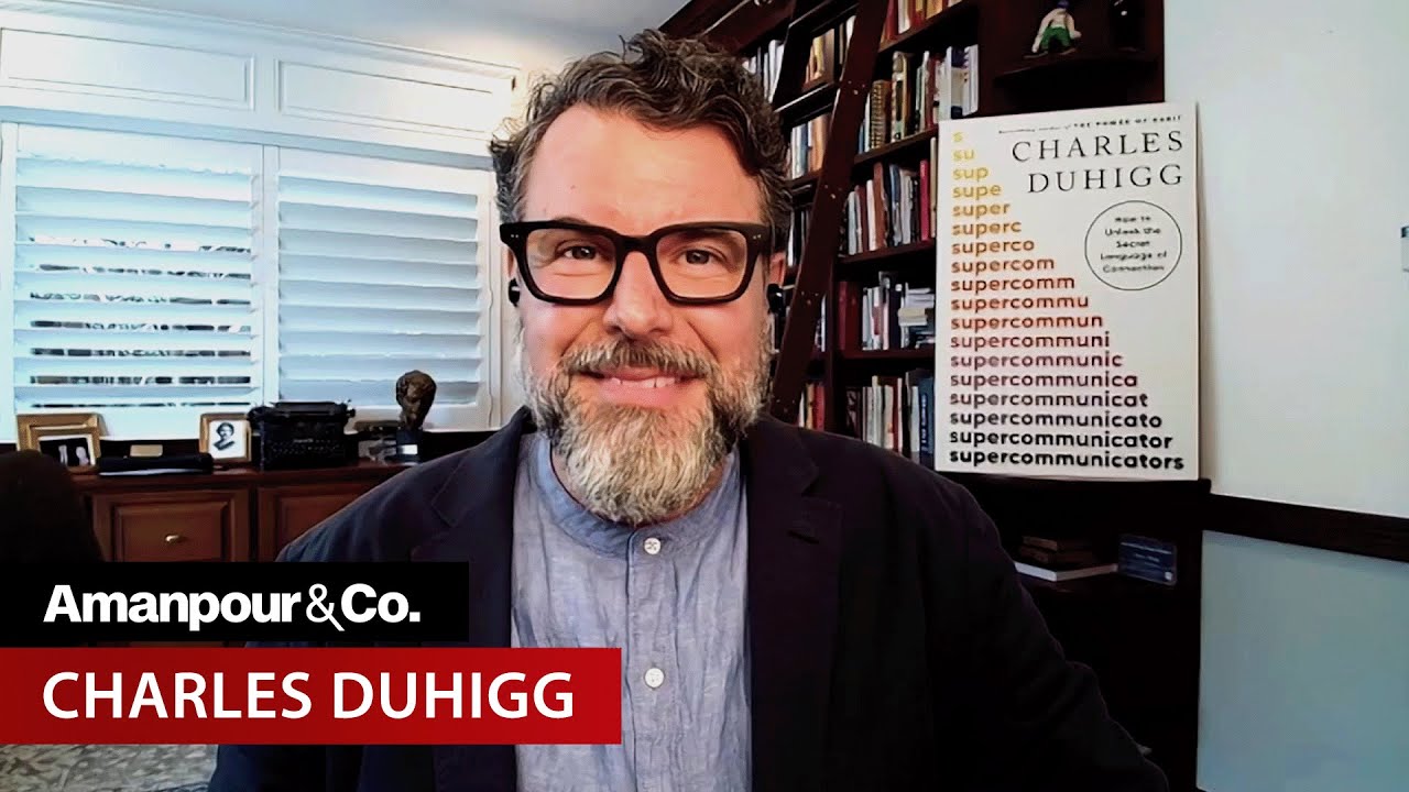 Charles Duhigg on the Power of “Supercommunicators” | Amanpour and Company