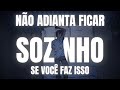 Você Está SOZINHO Mas Sua VIDA NÃO ANDA