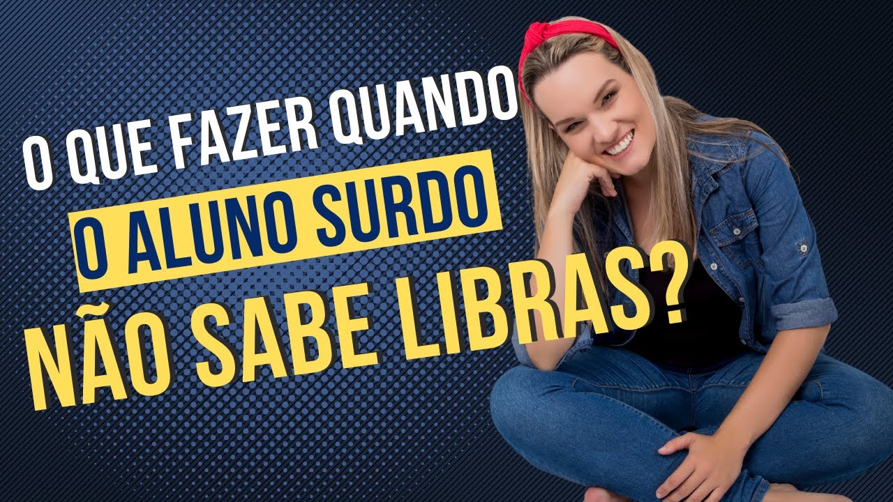 LIVE | O QUE FAZER QUANDO O ALUNO SURDO NÃO SABE LIBRAS?