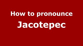 How to pronounce Jacotepec