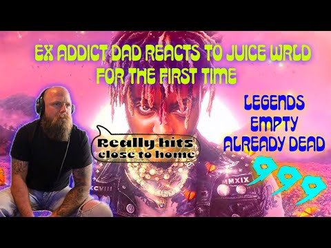 EX ADDICT DAD REACTS TO JUICE WRLD FOR THE FIRST TIME (LEGENDS, EMPTY, ALREADY DEAD)