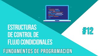 ESTRUCTURAS DE CONTROL CONDICIONALES (IF - ELSE) | CURSO DE FUNDAMENTOS DE PROGRAMACIÓN #12