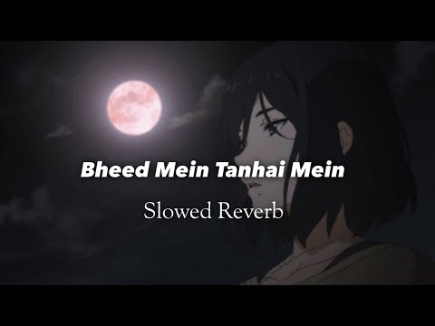 Bheed Mein Tanhai Mein - Slowed Reverb  Youruniqueboii