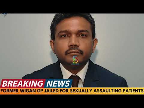 BREAKING NEWS: WIGAN GP JAILED FOR 6 YEARS FOR SEXUALLY ASSAULTING PATIENTS