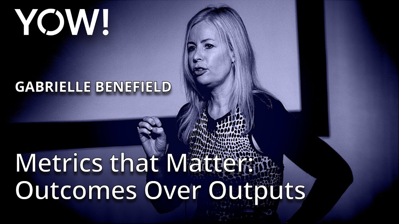 Metrics that Matter: Outcomes Over Outputs • Gabrielle Benefield • YOW! 2014