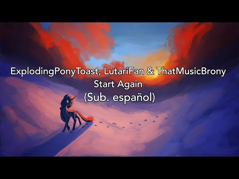 ExplodingPonyToast, LutariFan & ThatMusicBrony - Start Again (Sub. Español)
