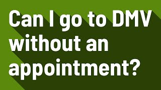 Can I go to DMV without an appointment