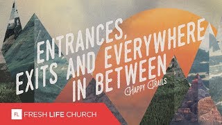 Entrances, Exits, and Everywhere In Between :: Happy Trails (Pt. 1) | Pastor Levi Lusko