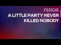 Fergie - A little party never killed nobody ...