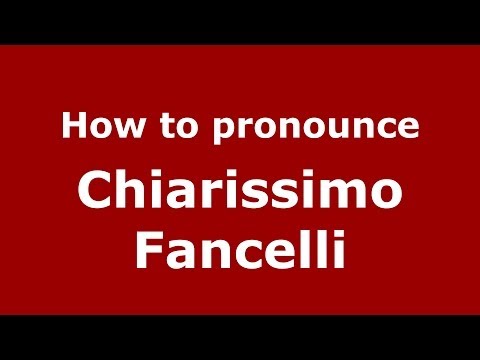 How to pronounce Chiarissimo Fancelli