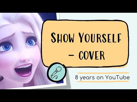 Show Yourself -// Cover  |  CELEBRATING MY 8 YEARS on YOUTUBE