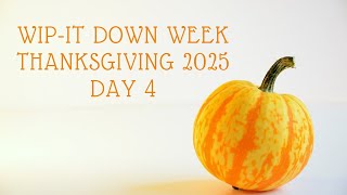WIP-it Down Week Thanksgiving 2025 Edition | Day 04 | November 23rd 2025