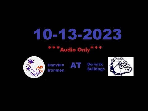 10-13-2023 - ***AUDIO ONLY*** - Danville Ironmen At Berwick Bulldogs