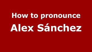How to pronounce Alex Sánchez