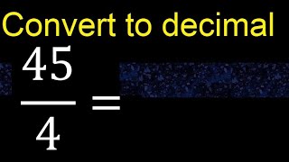 Convert 45/4 to decimal . How To Convert Decimals to Fractions