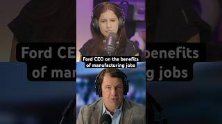 Ford CEO on the benefits of manufacturing jobs