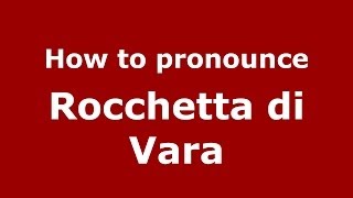 How to pronounce Rocchetta Di Vara