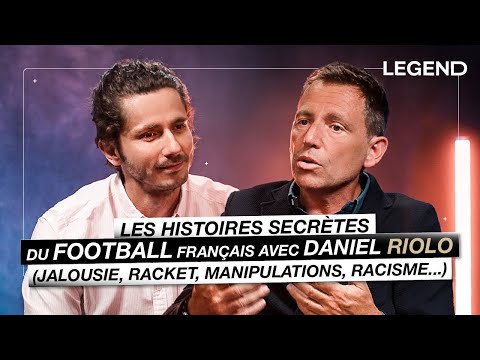 THE SECRET STORIES OF FRENCH FOOTBALL WITH DANIEL RIOLO (jealousy, extortion, racism...)