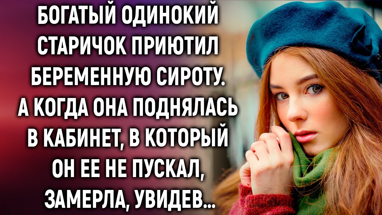 Старичок приютил беременную сироту. А когда она поднялась в кабинет, в который он ее не пускал