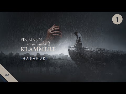 Habakuk - Ein Mann, der sich an Gott klammerte | Teil 1