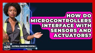 How Do Microcontrollers Interface With Sensors And Actuators?