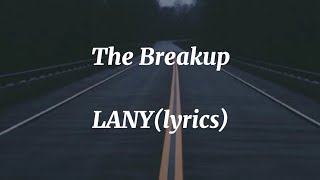 LANY - The Breakup (lyrics)♪
