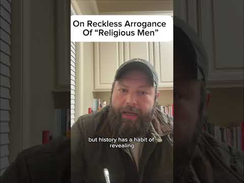 On the Reckless Arrogance of “Religious Men” 