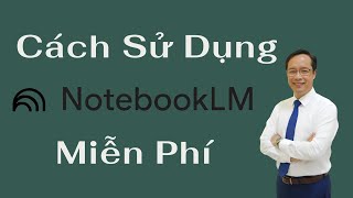 Cách Sử Dụng NotebookLM Miễn Phí I Tóm Tắt Nội dung giúp Học Tập Và Nghiên Cứu Hiệu Quả