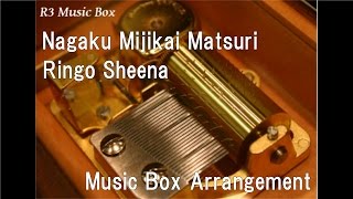 Nagaku Mijikai Matsuri/Ringo Sheena [Music Box]